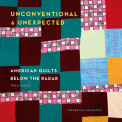 Unconventional & Unexpected: American Quilts Below the Radar